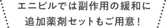 エニピルでは副作用の緩和に追加薬剤セットもご用意!