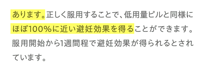 あります。正しく服用することで、低用量ピルと同様にほぼ100%に近い避妊効果を得ることができます。...
