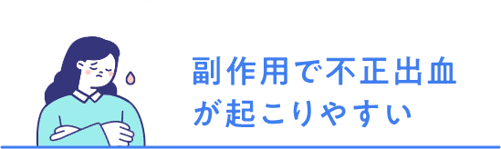 副作用で不正出血が起こりやすい