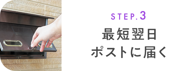 STEP.3 最短翌日ポストに届く