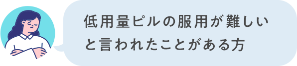 低用量ピルの服用が難しいと言われたことがある方